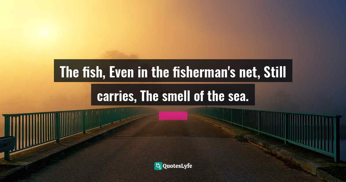 Palestine Quotes: "The fish, Even in the fisherman's net, Still carries, The smell of the sea."