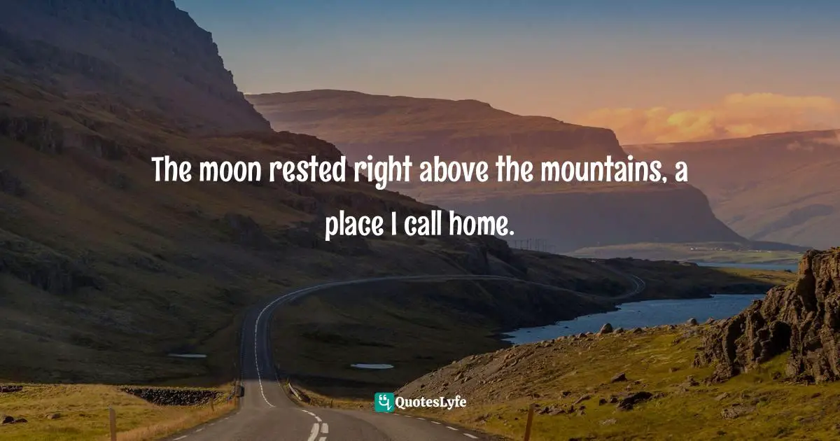 Daniel Wallock, Right-Hearted: Finding What's Right With A Wrong-Sided Heart Quotes: "The moon rested right above the mountains, a place I call home."