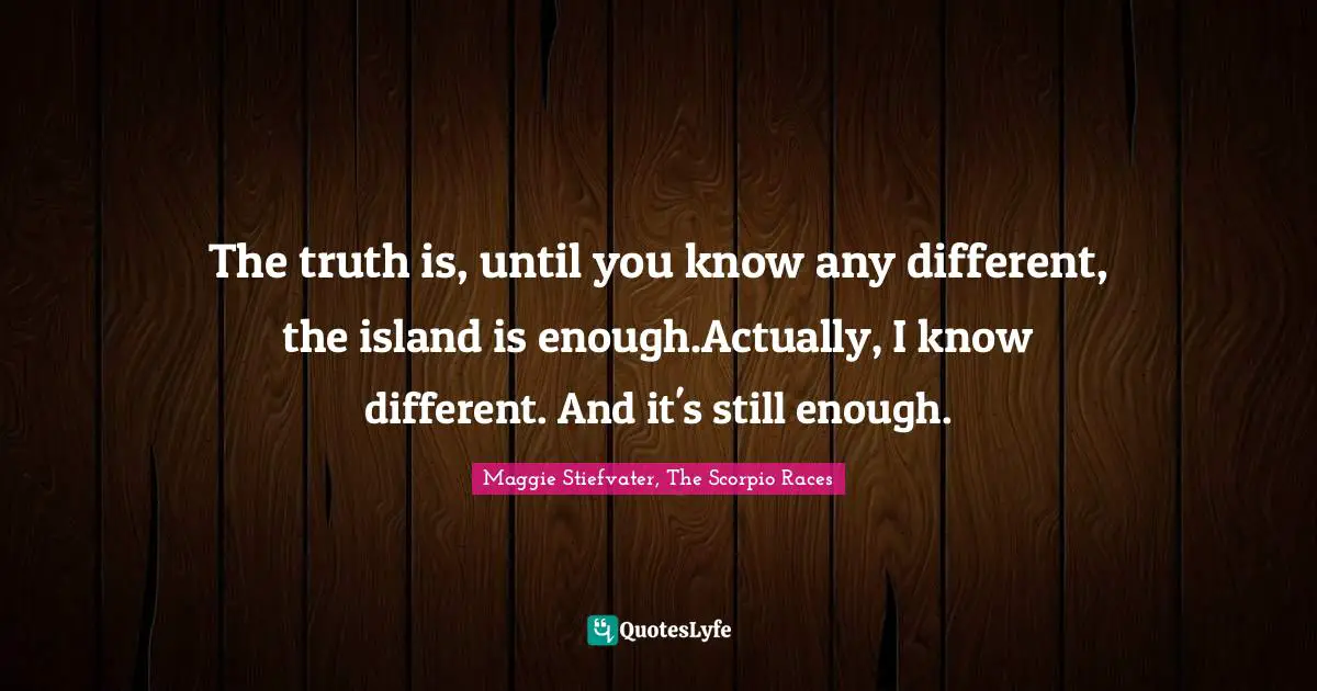 The truth is, until you know any different, the island is enough.Actually, I know different. And it's still enough.