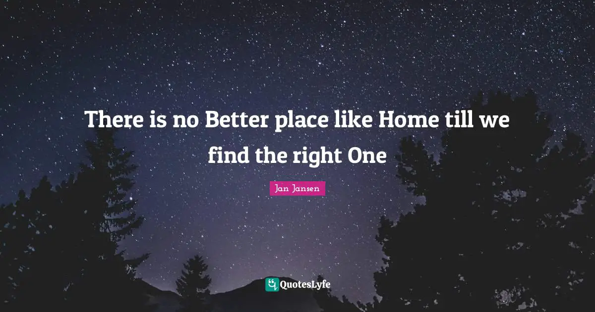 There is no Better place like Home till we find the right One