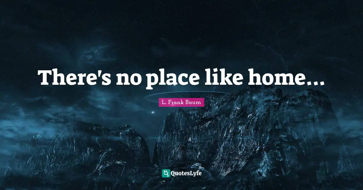 There's no place like home...