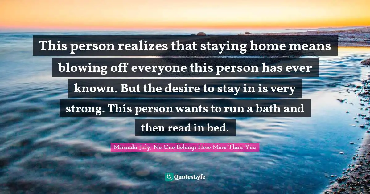 This person realizes that staying home means blowing off everyone this person has ever known. But the desire to stay in is very strong. This person wants to run a bath and then read in bed.