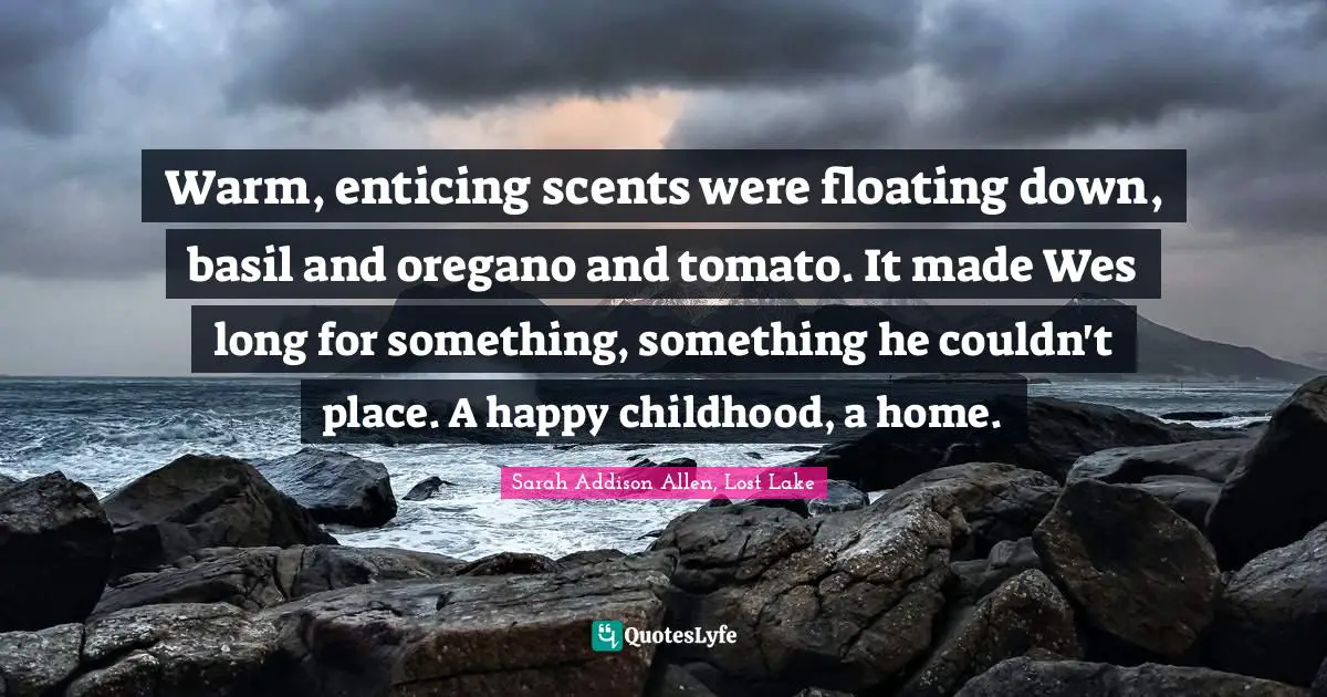Warm, enticing scents were floating down, basil and oregano and tomato. It made Wes long for something, something he couldn't place. A happy childhood, a home.