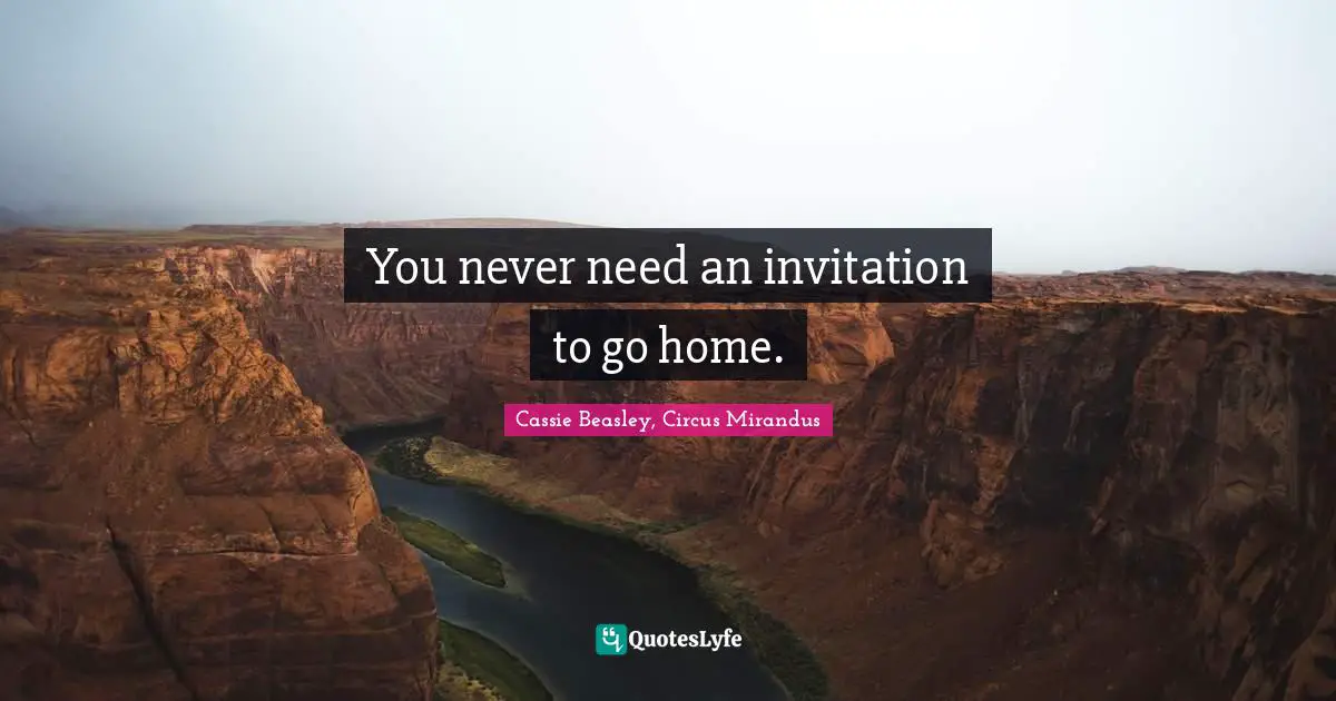 You never need an invitation to go home.