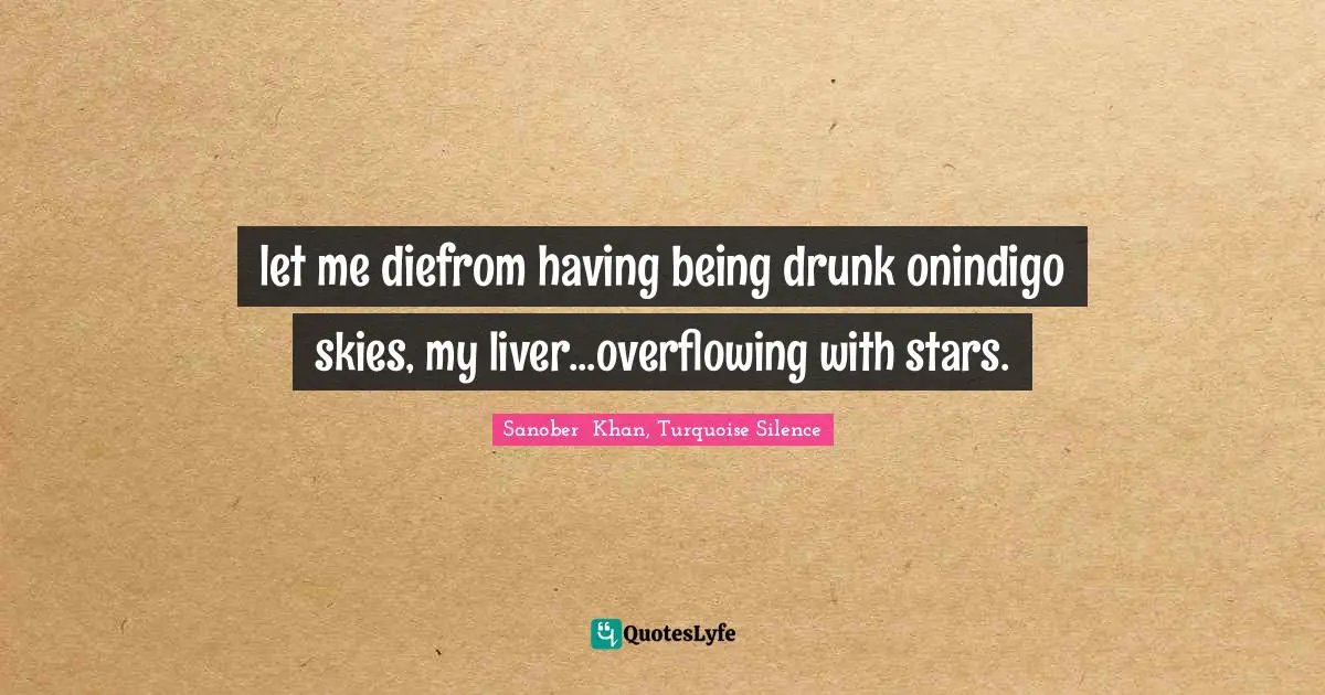 let me diefrom having being drunk onindigo skies, my liver...overflowing with stars.