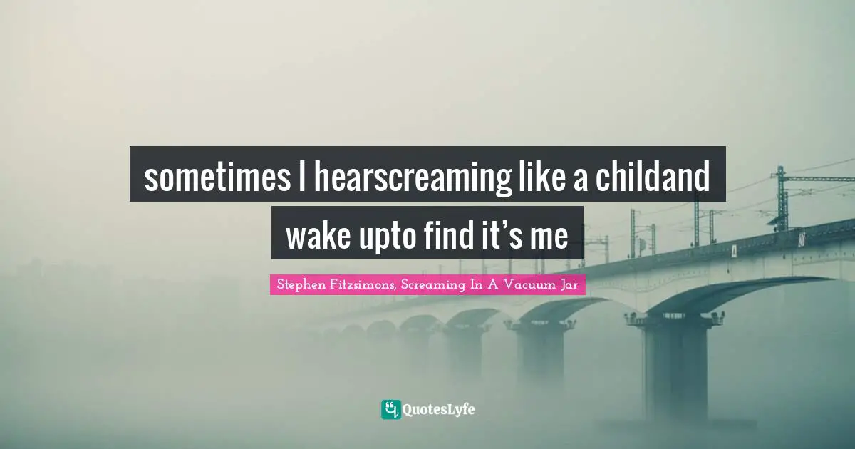 sometimes I hearscreaming like a childand wake upto find it’s me