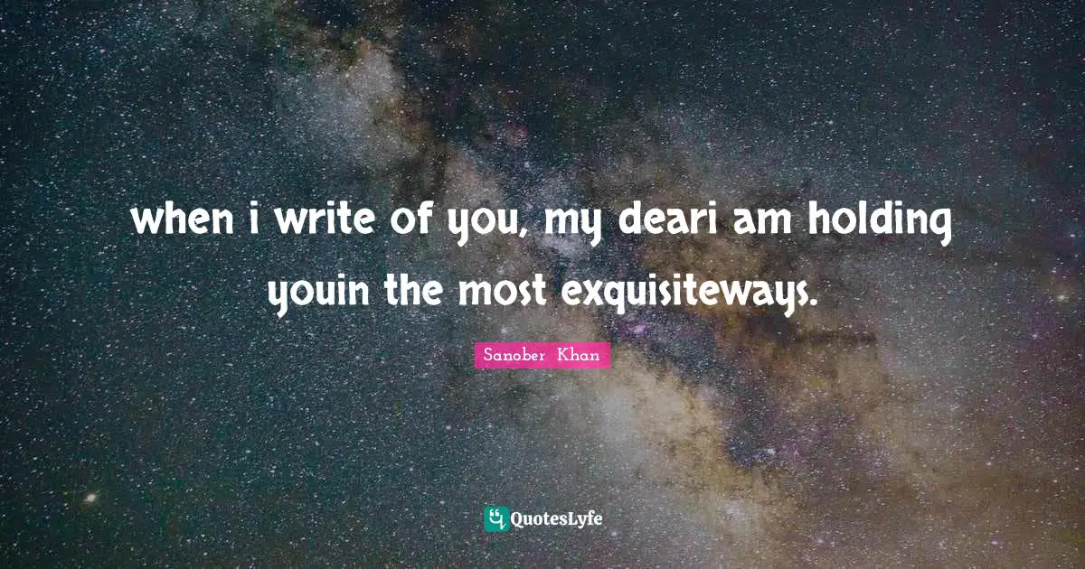 when i write of you, my deari am holding youin the most exquisiteways.