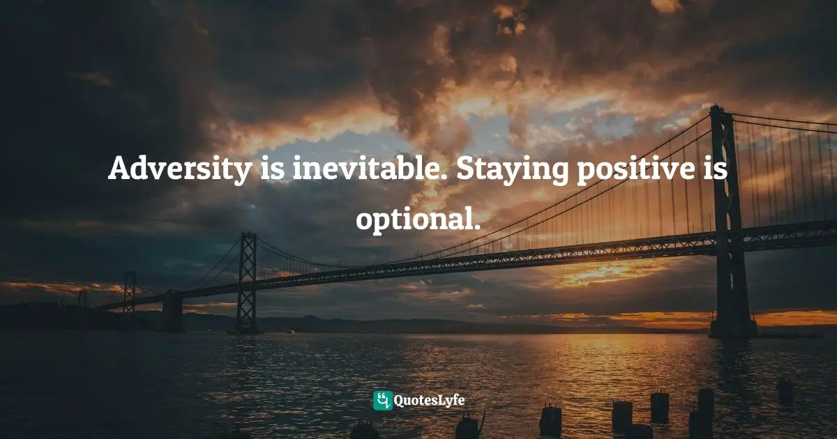 Maddy Malhotra, How To Build Self-Esteem And Be Confident: Overcome Fears, Break Habits, Be Successful And Happy Quotes: "Adversity is inevitable. Staying positive is optional."