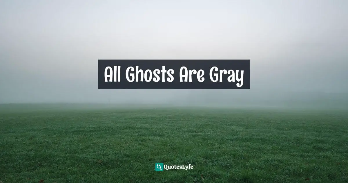 All Ghosts Are Gray