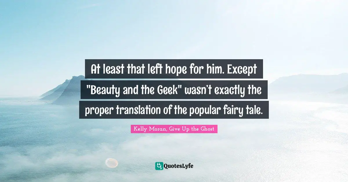 At least that left hope for him. Except "Beauty and the Geek" wasn’t exactly the proper translation of the popular fairy tale.