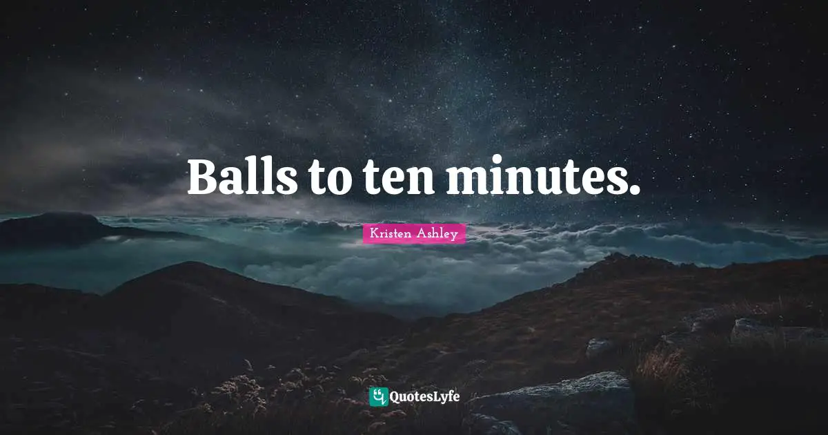 Balls to ten minutes.