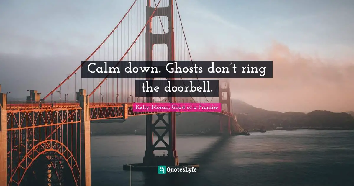 Calm down. Ghosts don’t ring the doorbell.