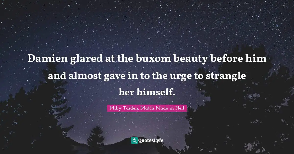 Damien glared at the buxom beauty before him and almost gave in to the urge to strangle her himself.