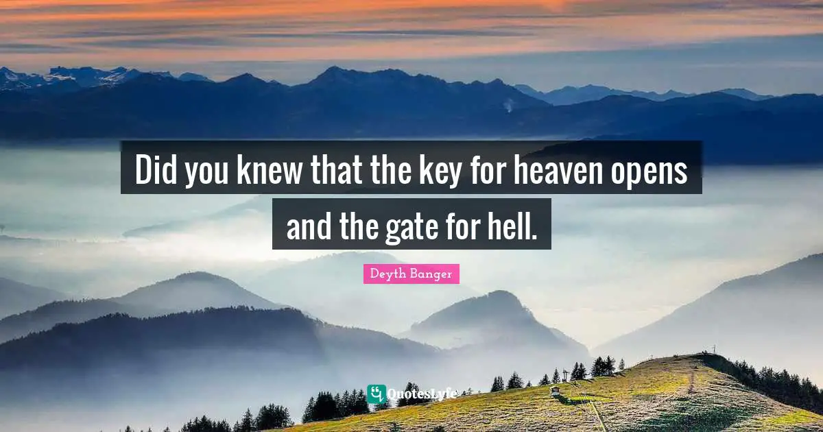 Did you knew that the key for heaven opens and the gate for hell.