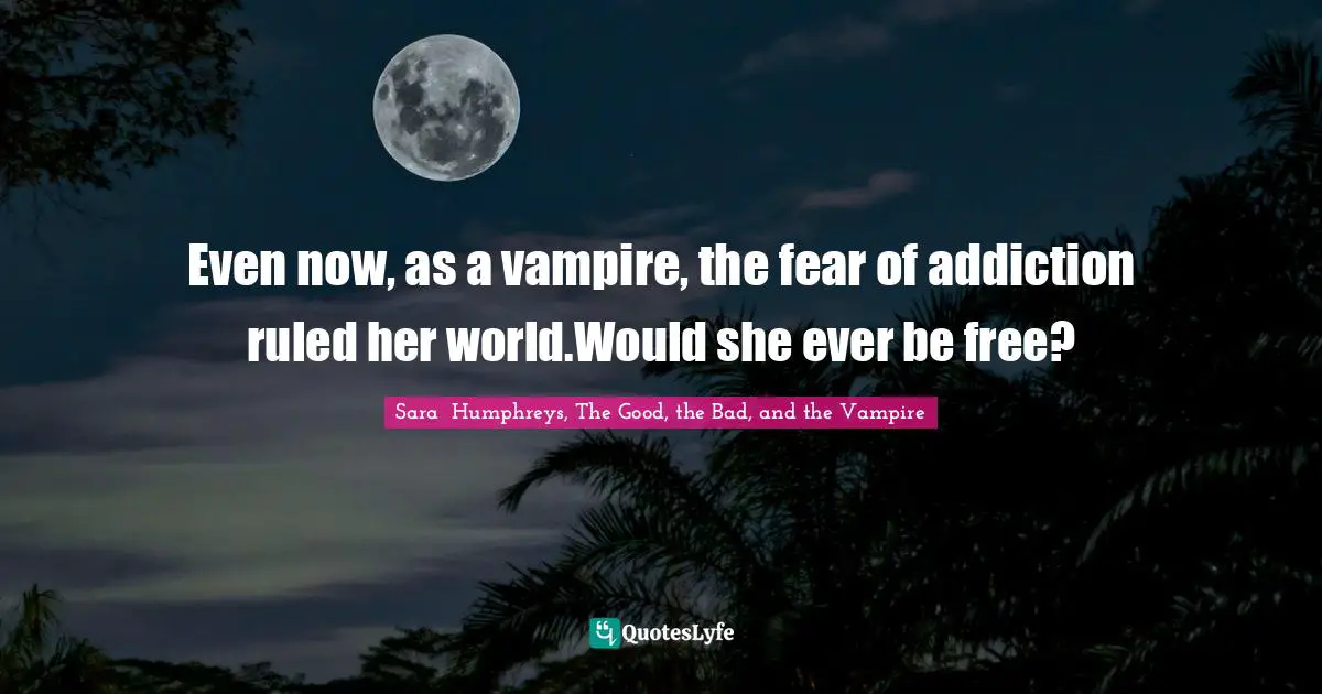 Even now, as a vampire, the fear of addiction ruled her world.Would she ever be free?