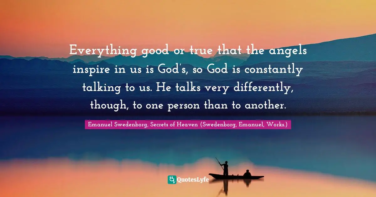 Everything good or true that the angels inspire in us is God’s, so God is constantly talking to us. He talks very differently, though, to one person than to another.