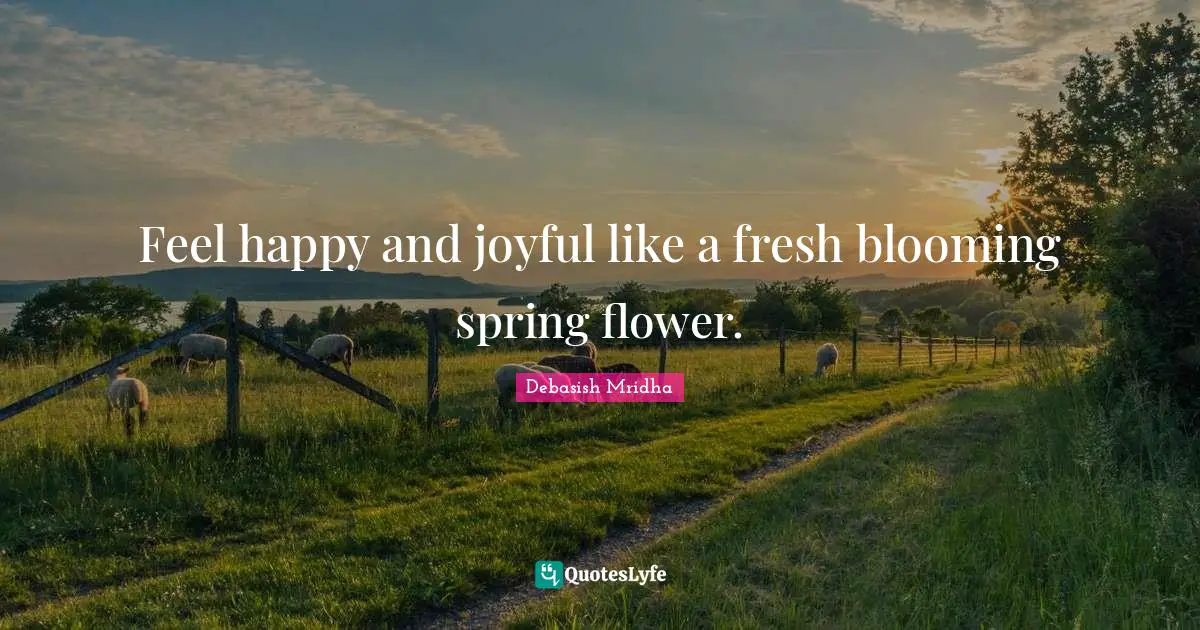 Feel happy and joyful like a fresh blooming spring flower.