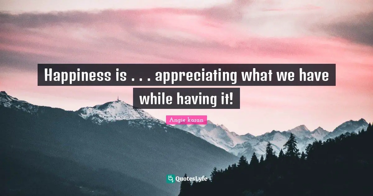 Happiness is . . . appreciating what we have while having it!