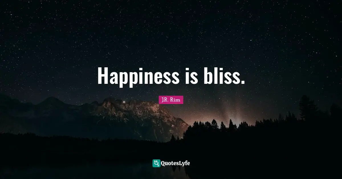 Happiness is bliss.