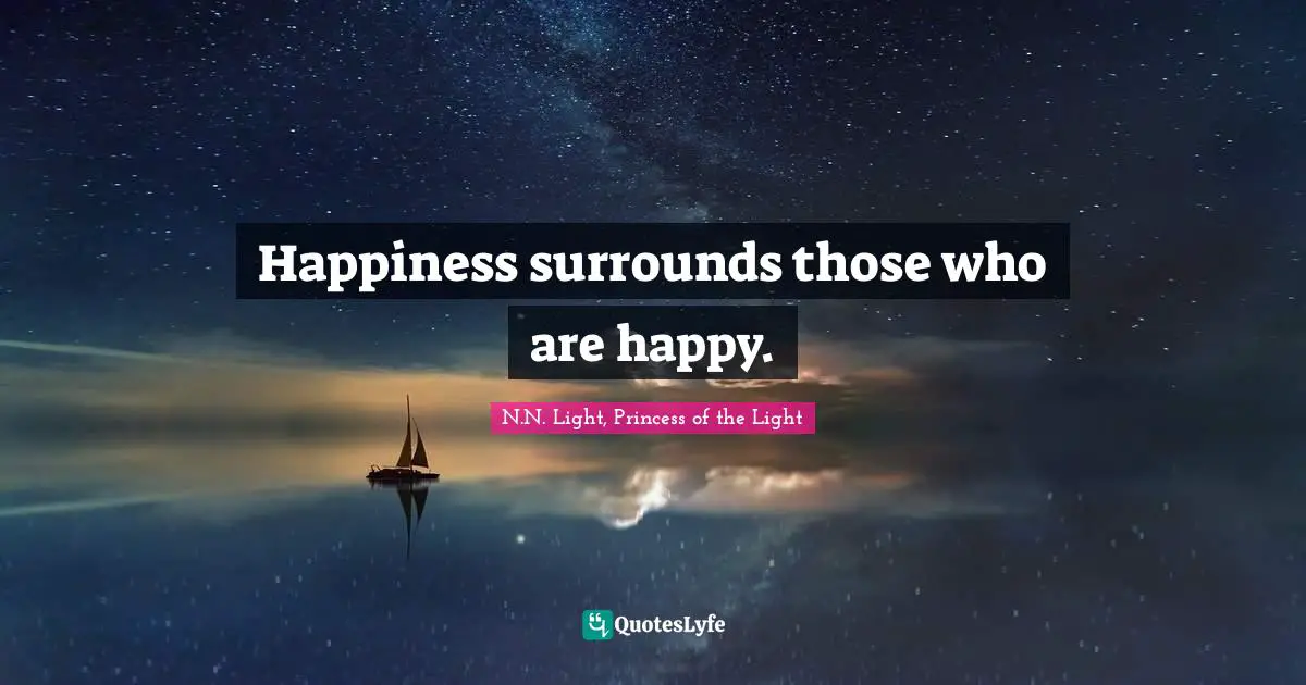 Happiness surrounds those who are happy.