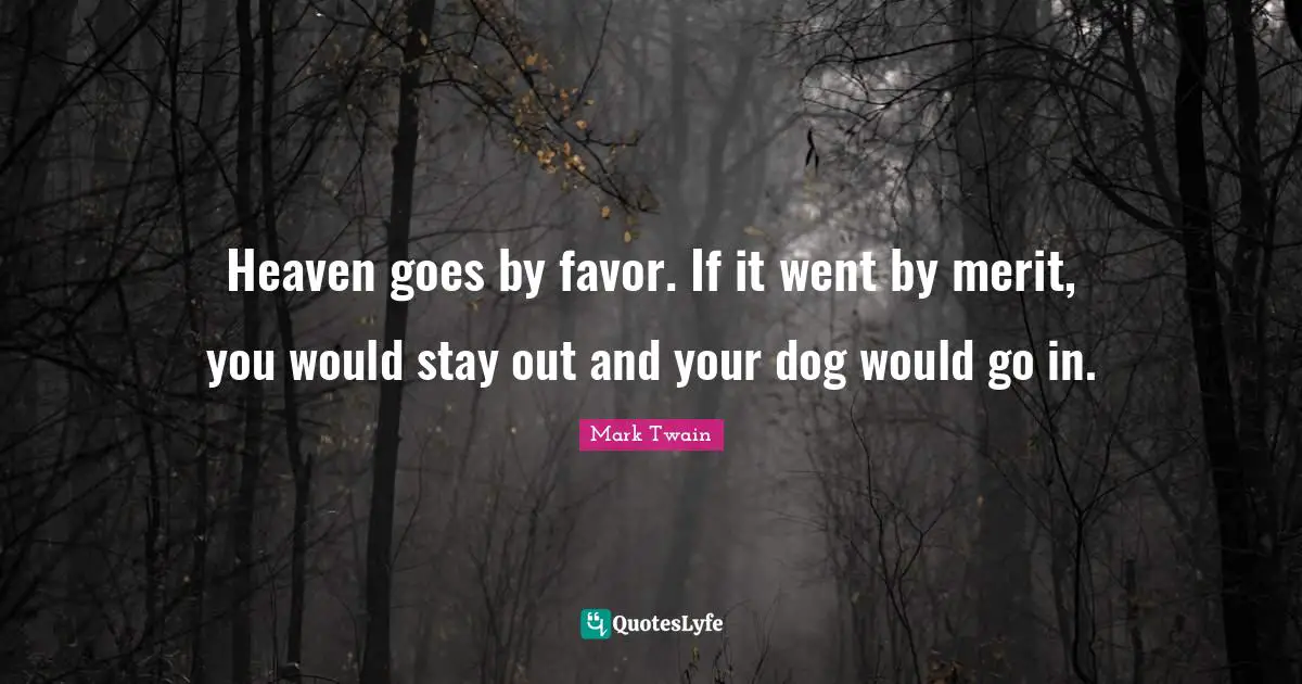 Heaven Quotes: "Heaven goes by favor. If it went by merit, you would stay out and your dog would go in."