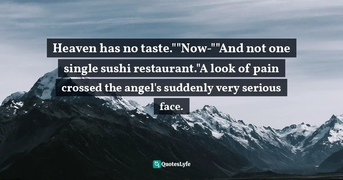 Heaven has no taste.""Now-""And not one single sushi restaurant."A look of pain crossed the angel's suddenly very serious face.