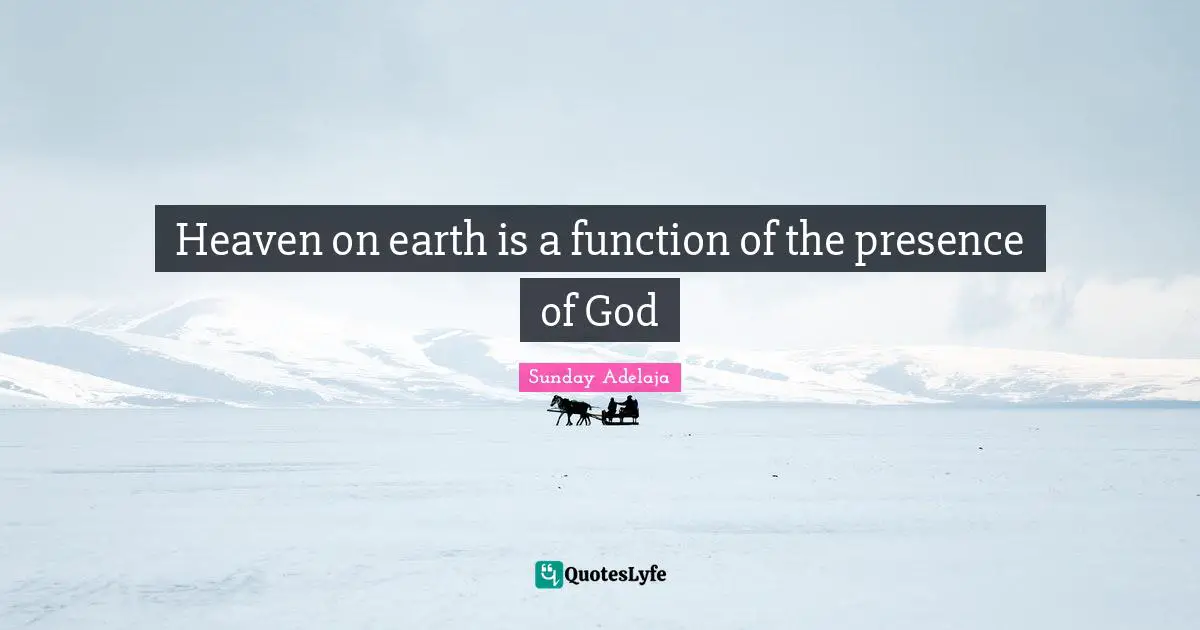 Heaven on earth is a function of the presence of God