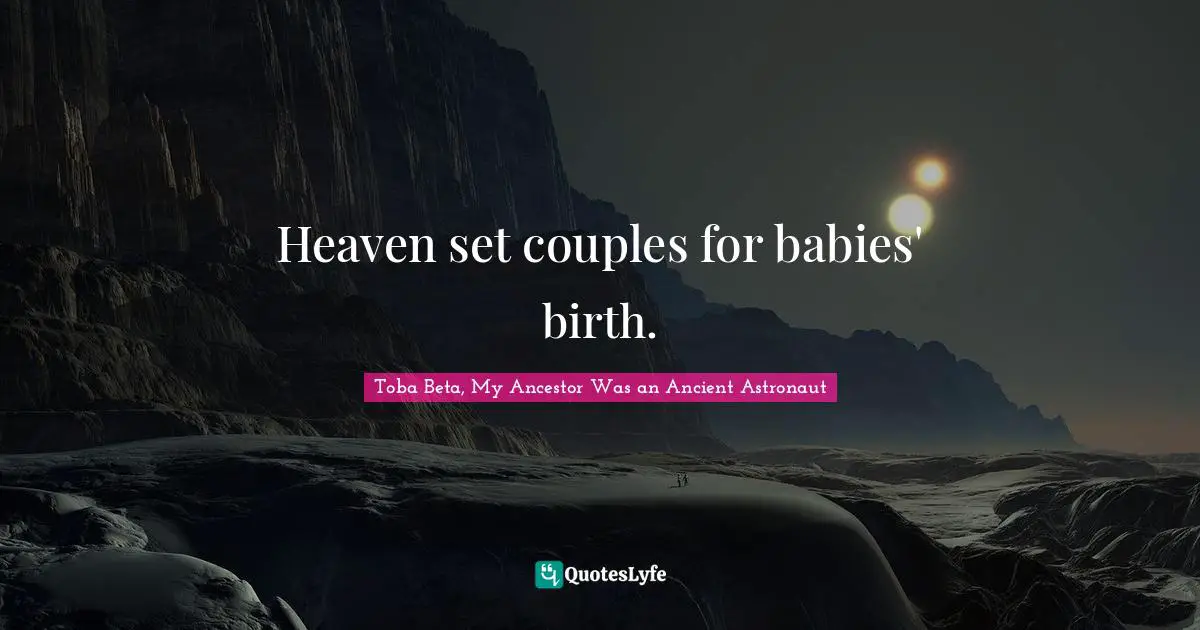 Toba Beta Quotes: "Heaven set couples for babies' birth."