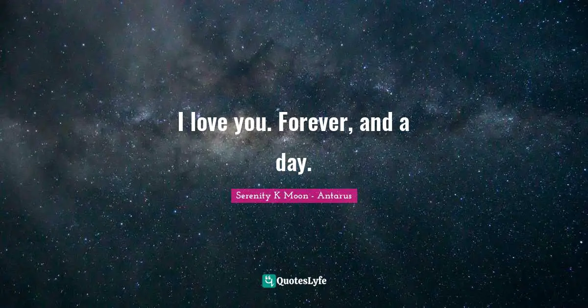 I love you. Forever, and a day.