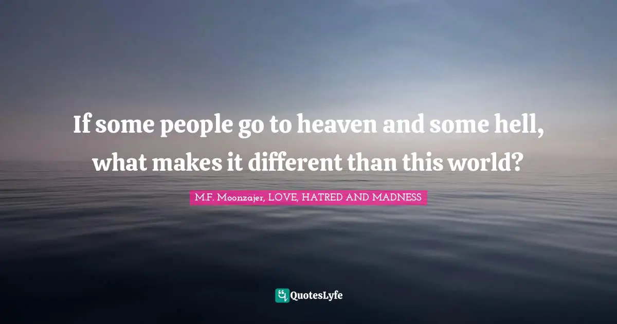 If some people go to heaven and some hell, what makes it different than this world?