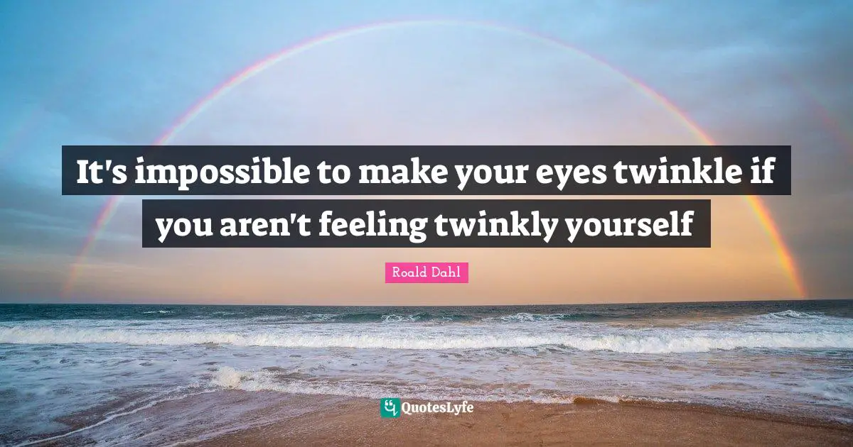 It's impossible to make your eyes twinkle if you aren't feeling twinkly yourself