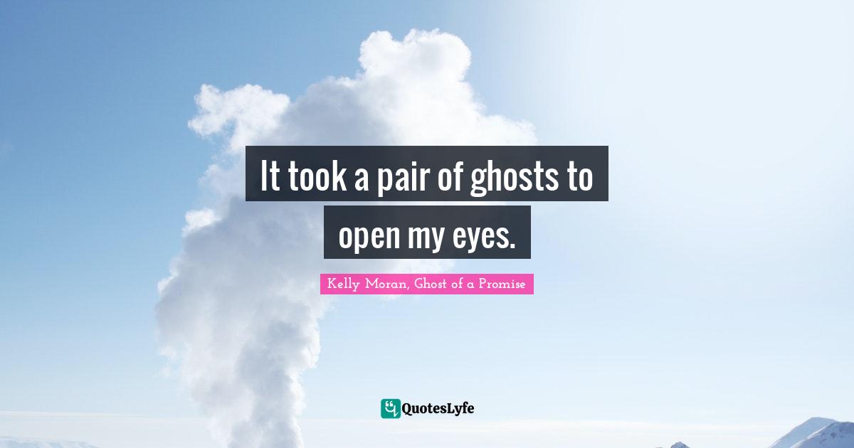 It took a pair of ghosts to open my eyes.