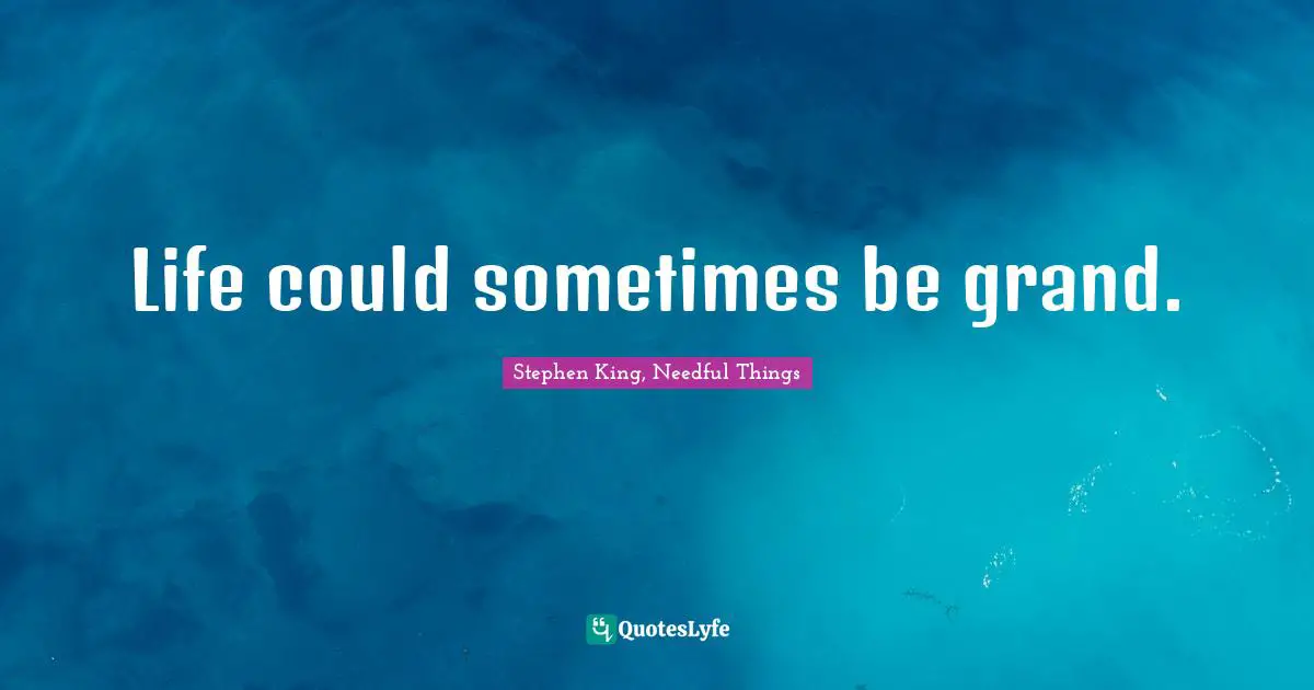 Life could sometimes be grand.