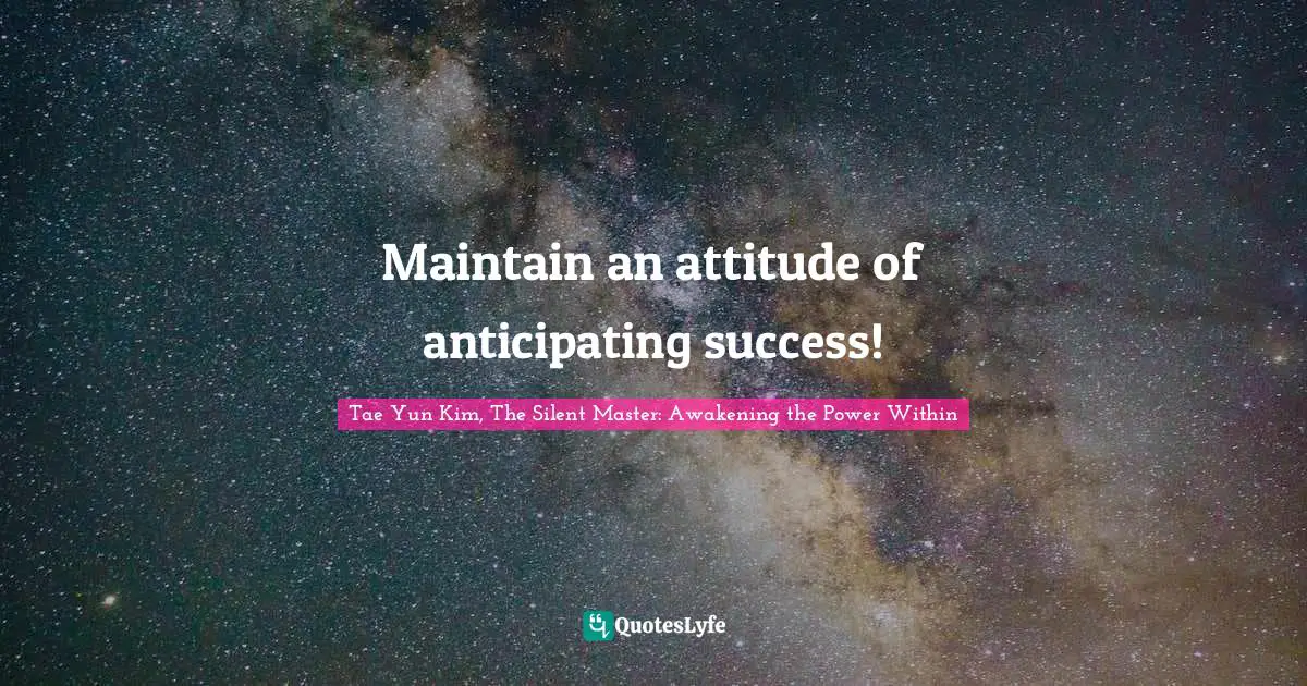 Success Self Improvement Quotes: "Maintain an attitude of anticipating success!"