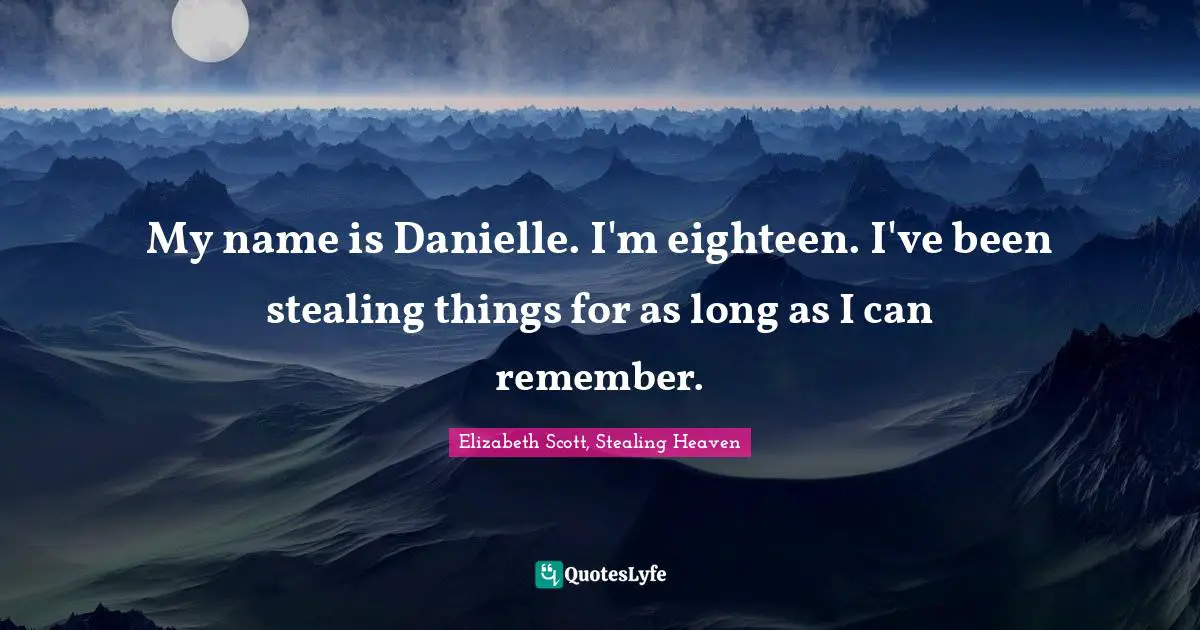 My name is Danielle. I'm eighteen. I've been stealing things for as long as I can remember.