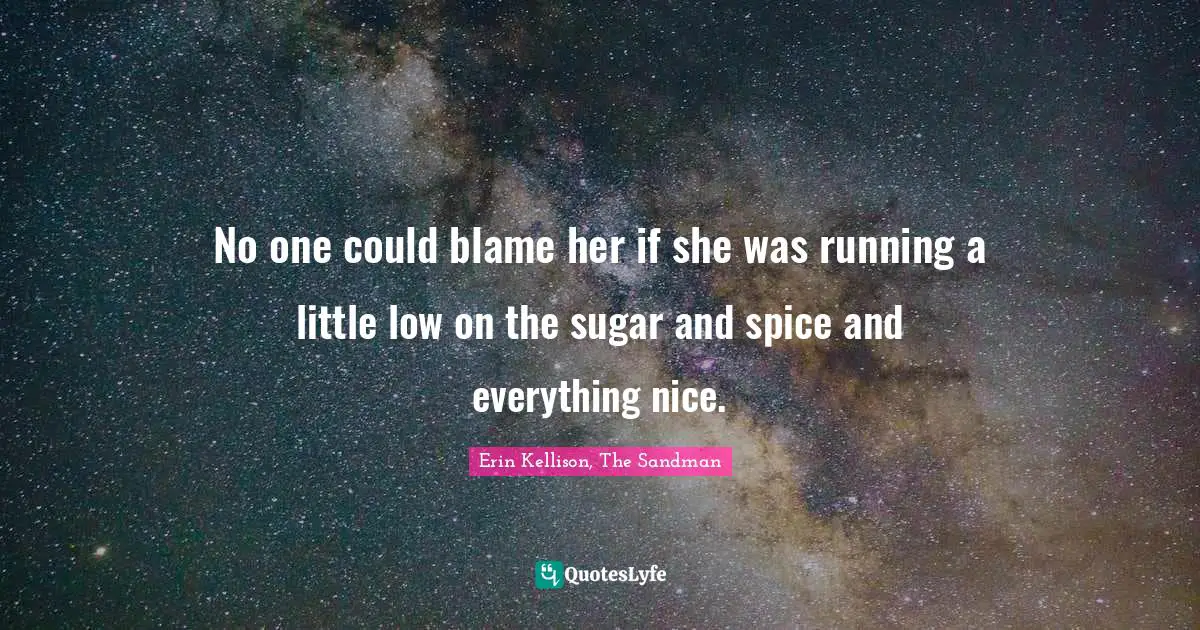 No one could blame her if she was running a little low on the sugar and spice and everything nice.