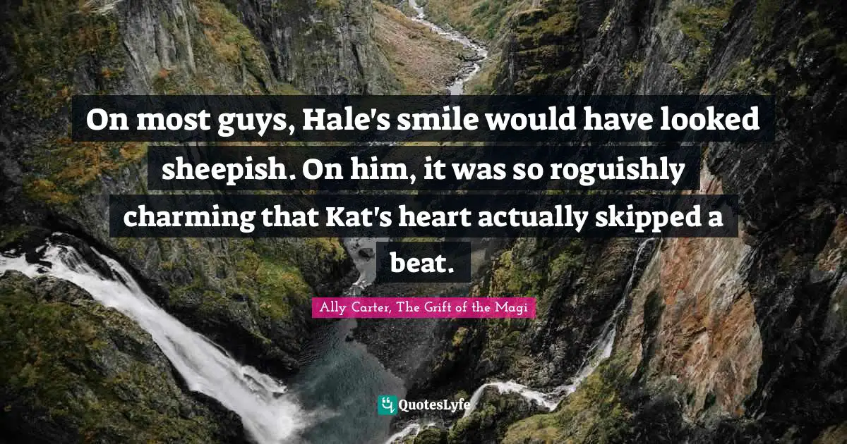 Kate Quotes: "On most guys, Hale's smile would have looked sheepish. On him, it was so roguishly charming that Kat's heart actually skipped a beat."