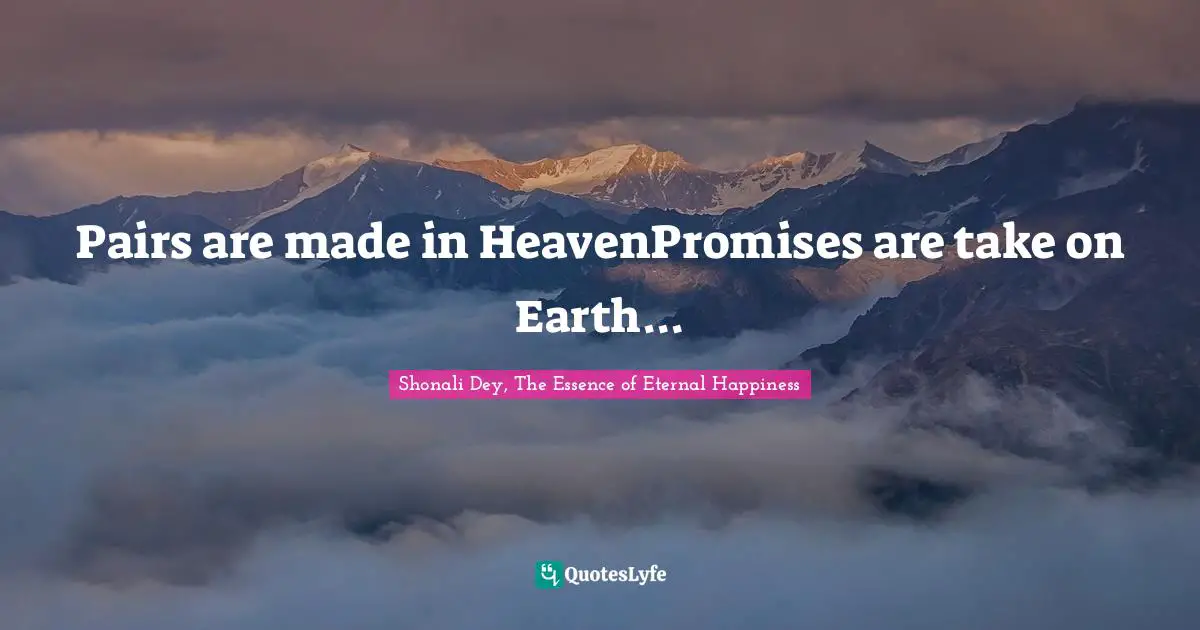 Pairs are made in HeavenPromises are take on Earth...