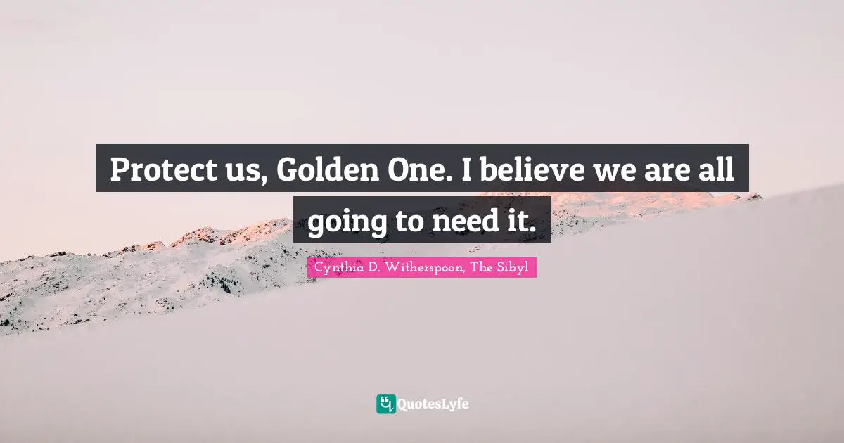 Protect us, Golden One. I believe we are all going to need it.