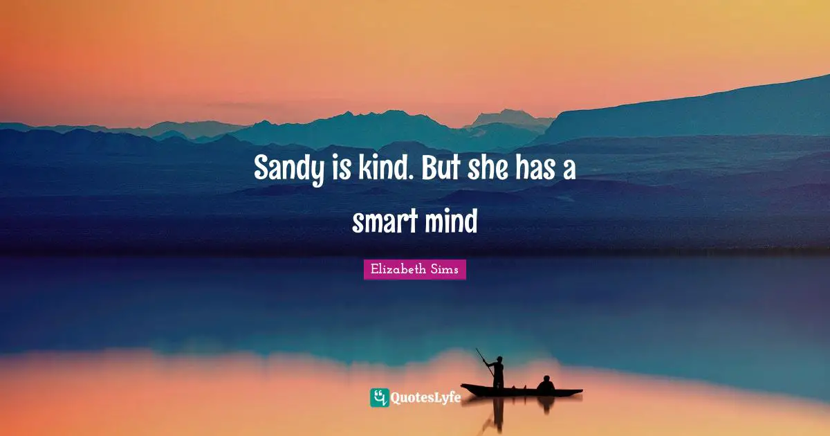 Sandy is kind. But she has a smart mind