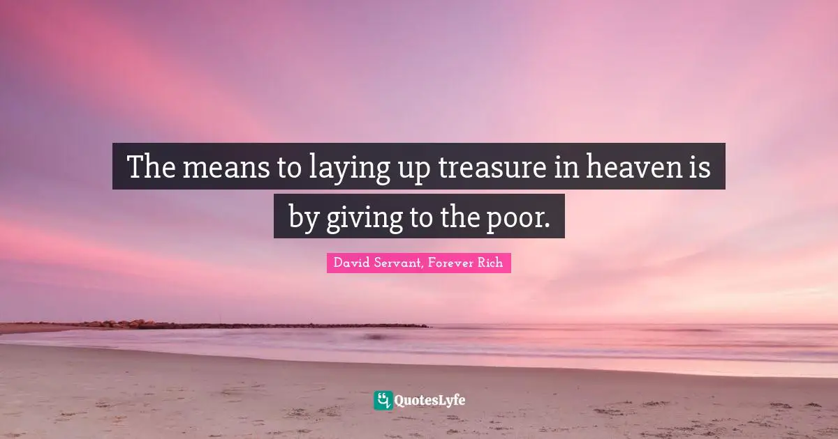The means to laying up treasure in heaven is by giving to the poor.