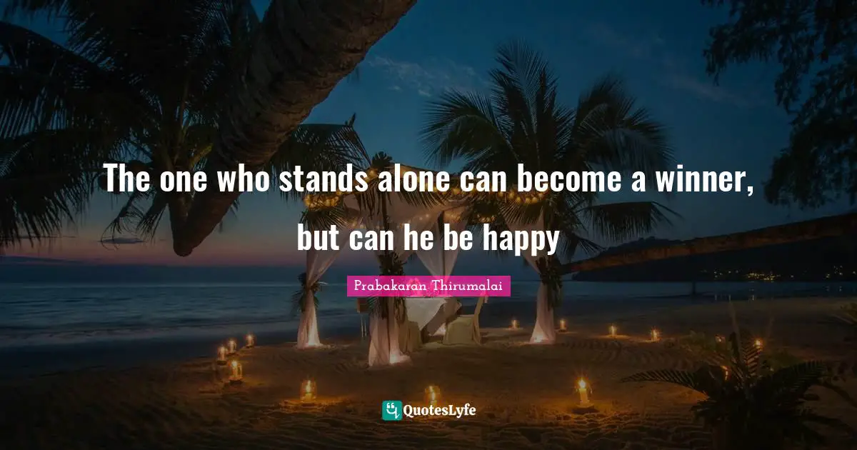 The one who stands alone can become a winner, but can he be happy