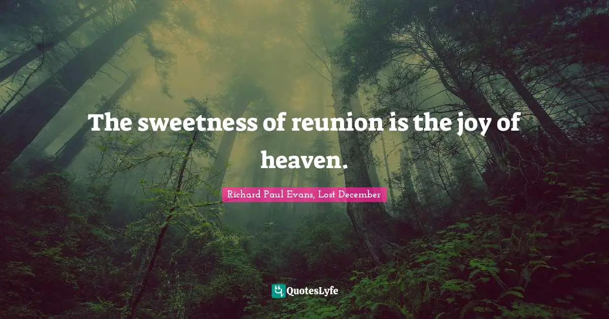 The sweetness of reunion is the joy of heaven.