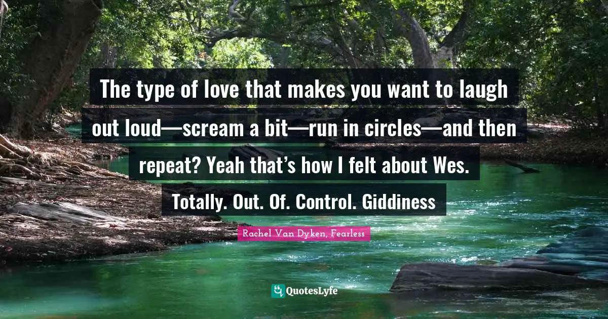 The type of love that makes you want to laugh out loud—scream a bit—run in circles—and then repeat? Yeah that’s how I felt about Wes. Totally. Out. Of. Control. Giddiness