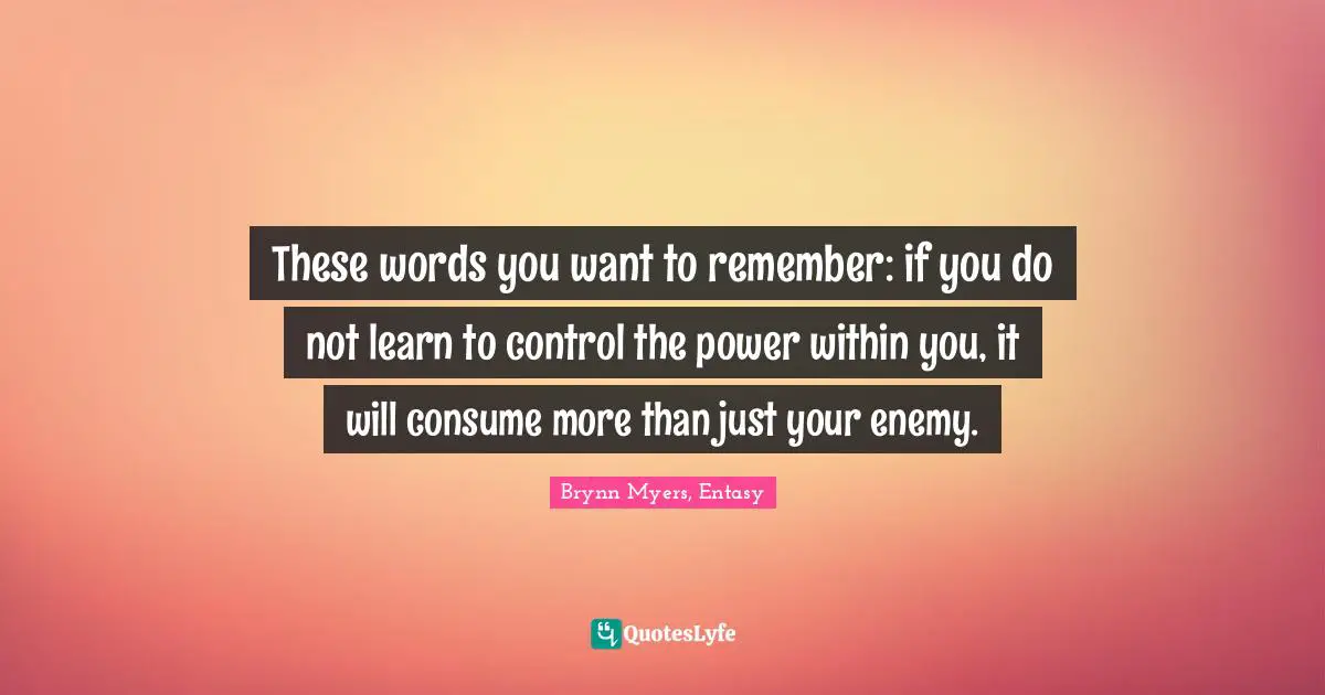 These words you want to remember: if you do not learn to control the power within you, it will consume more than just your enemy.