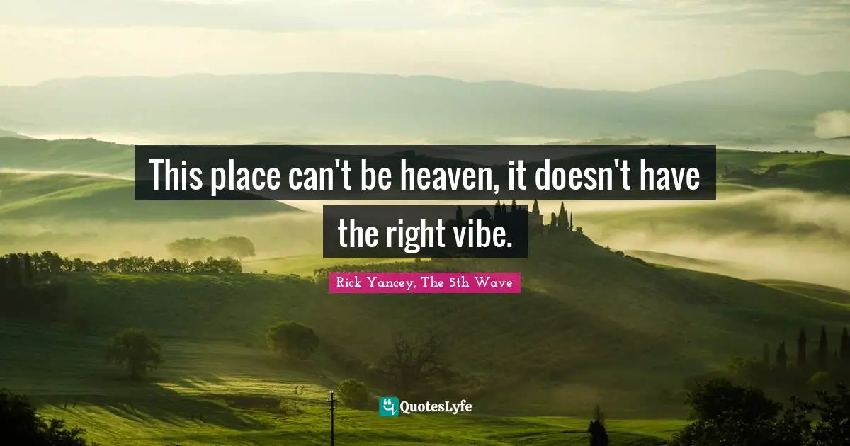 Rick Yancey, The 5th Wave Quotes: "This place can't be heaven, it doesn't have the right vibe."