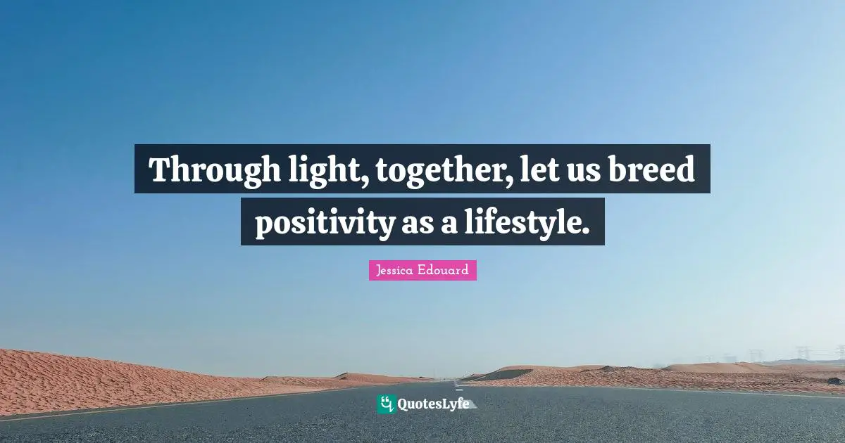 Through light, together, let us breed positivity as a lifestyle.