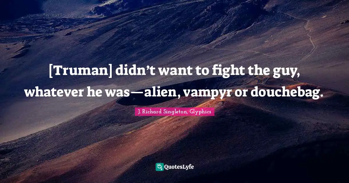 [Truman] didn’t want to fight the guy, whatever he was—alien, vampyr or douchebag.