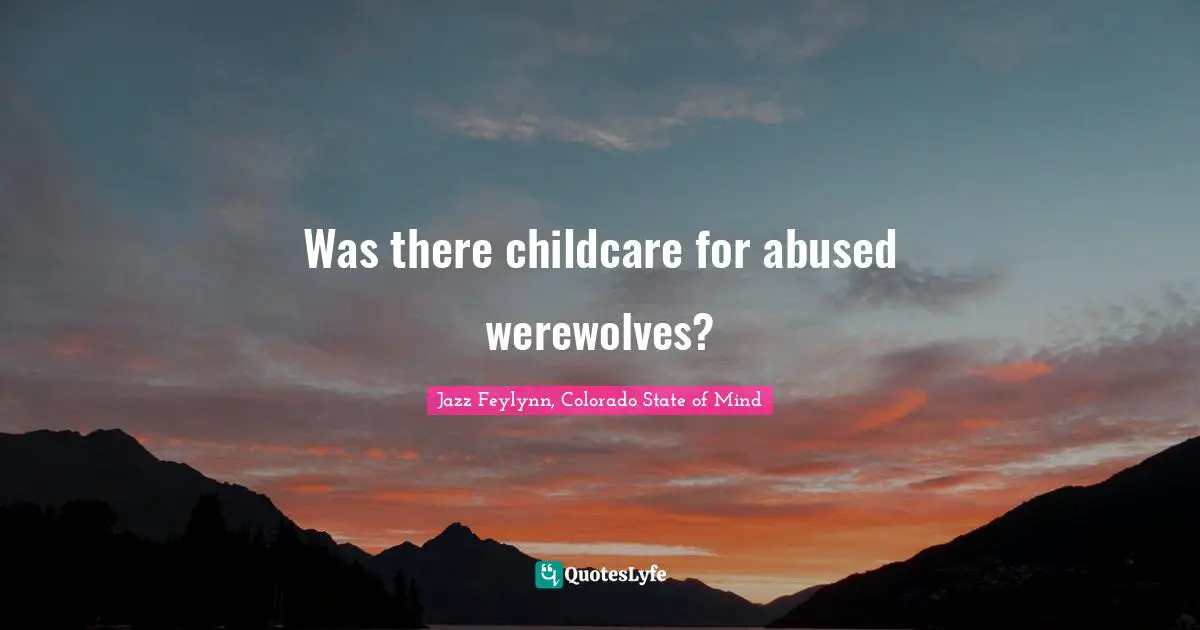 Werewolves Quotes: "Was there childcare for abused werewolves?"