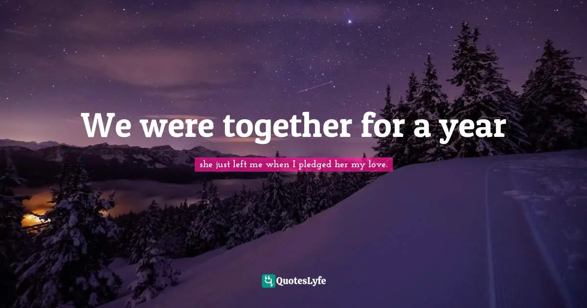 We were together for a year